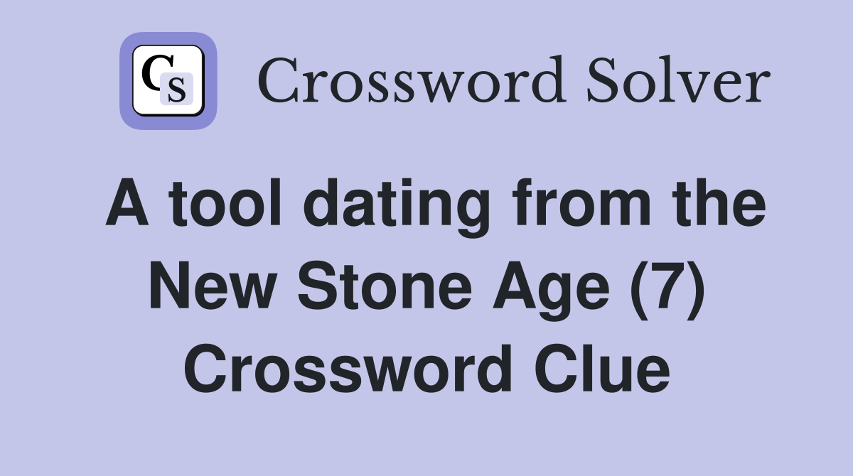 A tool dating from the New Stone Age (7) Crossword Clue
