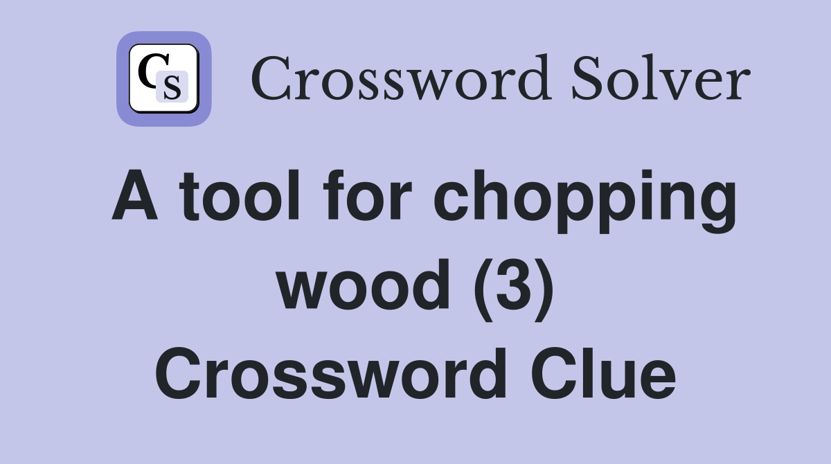 A tool for chopping wood (3) Crossword Clue