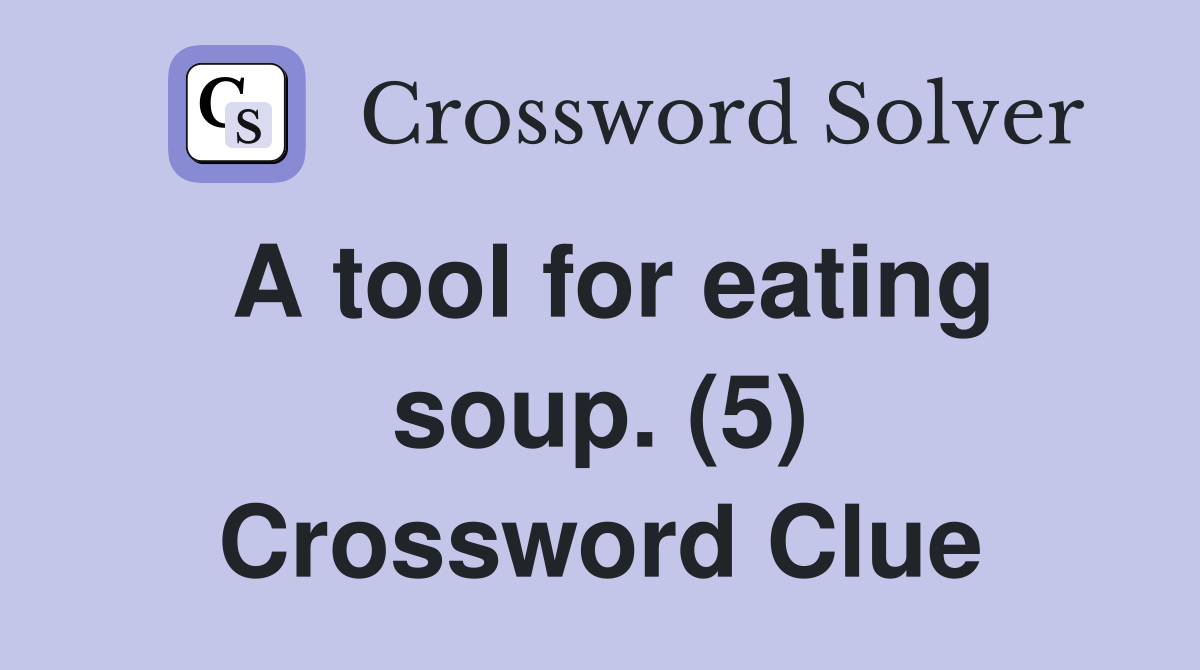 A tool for eating soup. (5) Crossword Clue