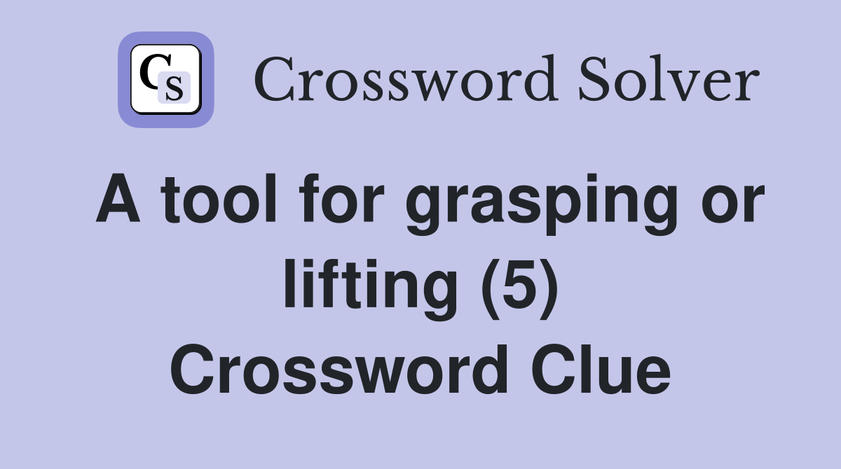 A tool for grasping or lifting (5) Crossword Clue