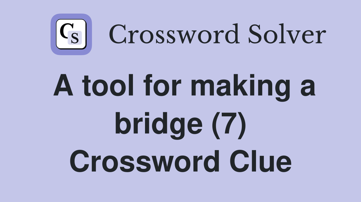 A tool for making a bridge (7) Crossword Clue