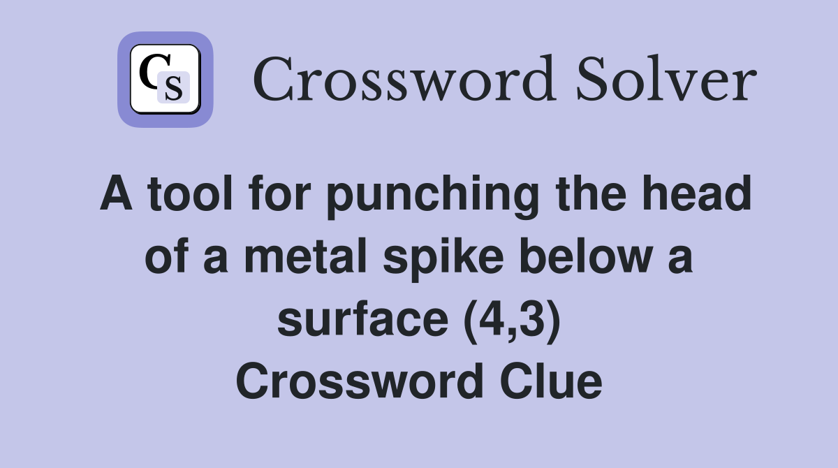 A tool for punching the head of a metal spike below a surface (4,3) Crossword Clue