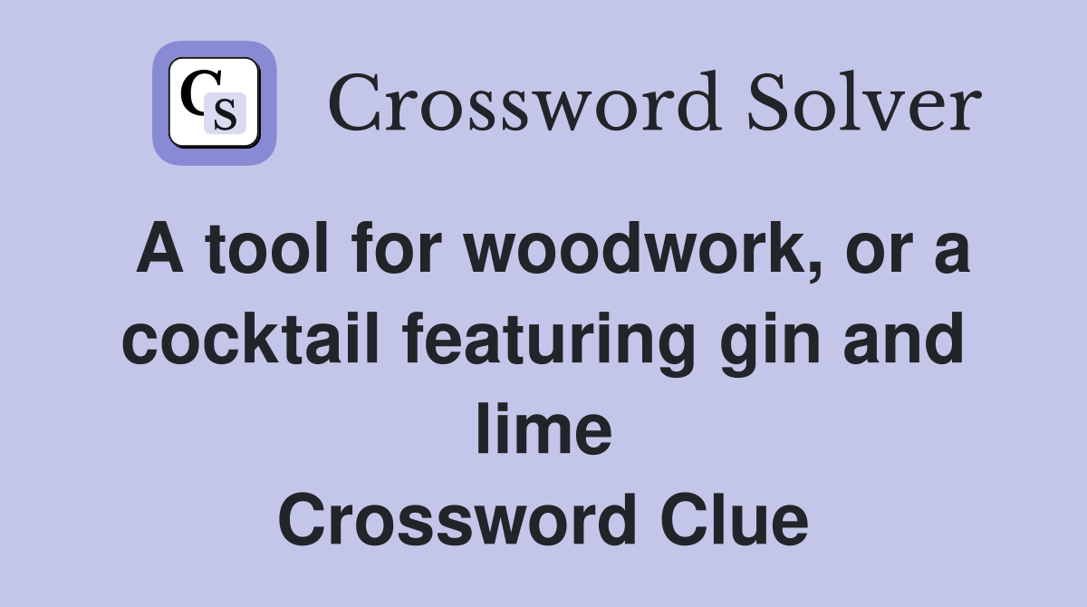 A tool for woodwork, or a cocktail featuring gin and lime Crossword Clue