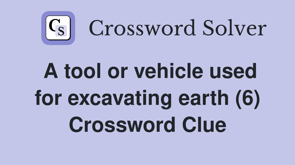 A tool or vehicle used for excavating earth (6) Crossword Clue