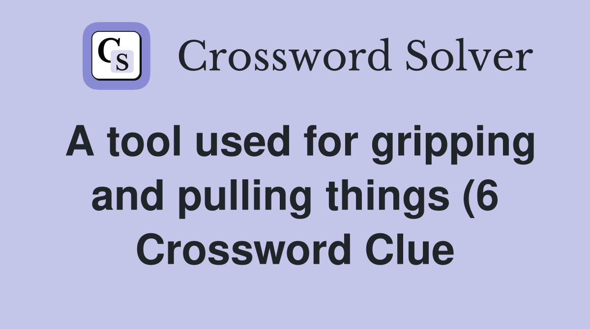A tool used for gripping and pulling things (6) Crossword Clue A tool used for gripping and pulling things (6) Crossword Clue