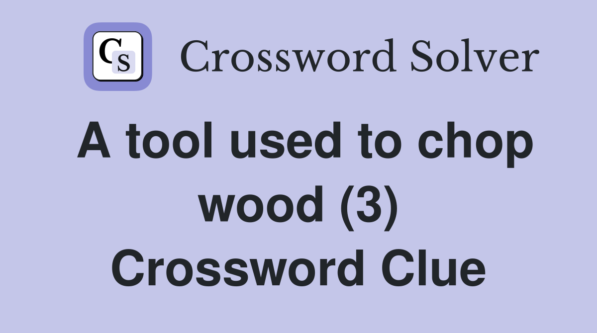 A tool used to chop wood (3) Crossword Clue