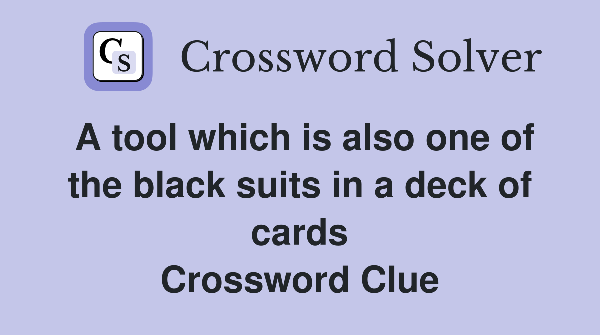 A tool which is also one of the black suits in a deck of cards Crossword Clue