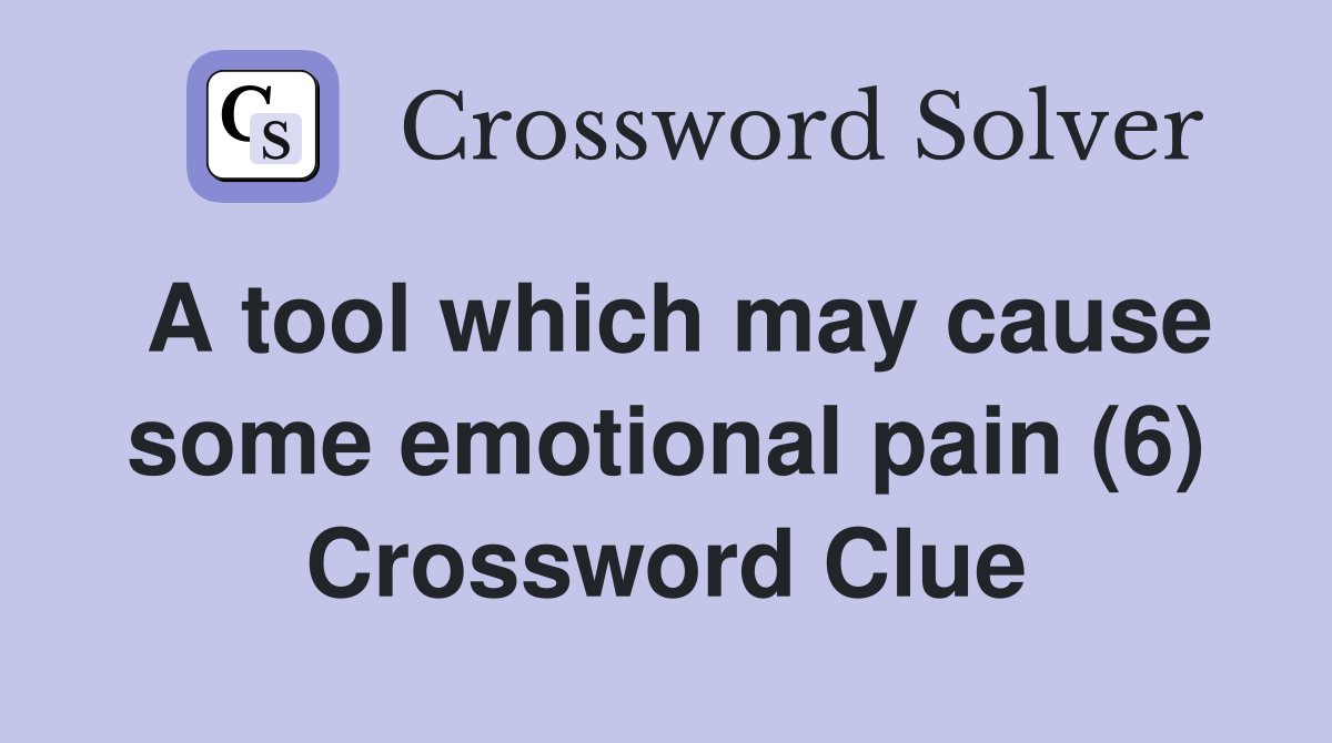 A tool which may cause some emotional pain (6) Crossword Clue