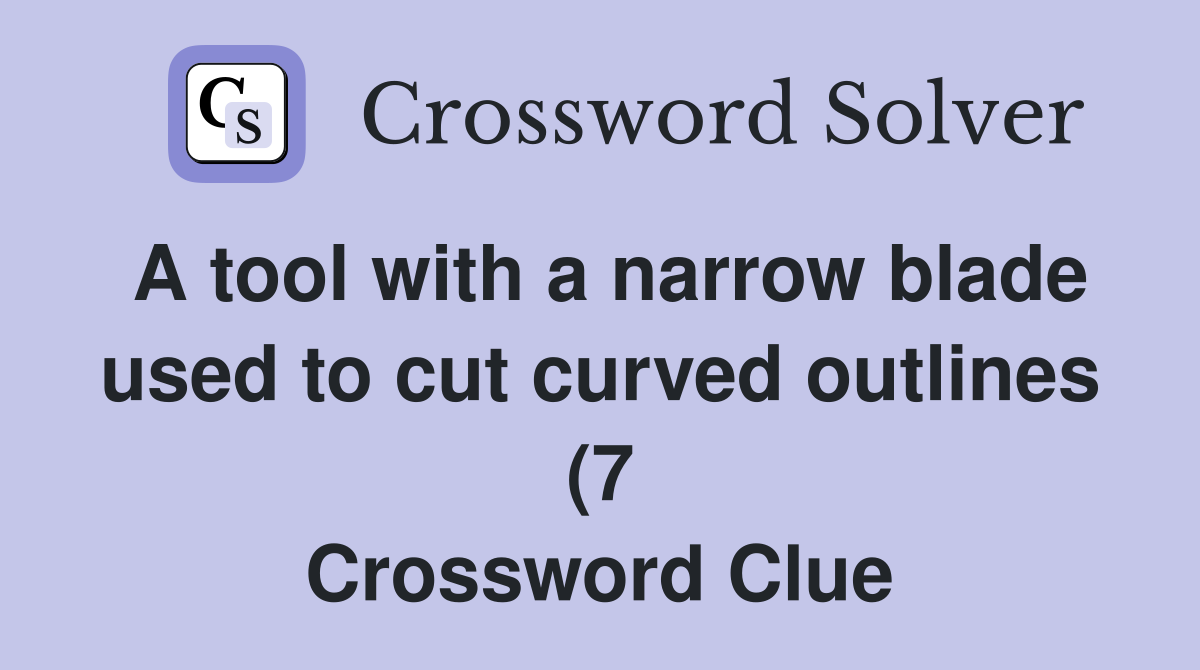 A tool with a narrow blade used to cut curved outlines (7) Crossword A tool with a narrow blade used to cut curved outlines (7) Crossword