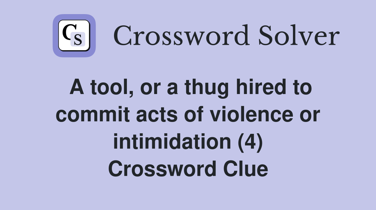 A tool, or a thug hired to commit acts of violence or intimidation (4) Crossword Clue