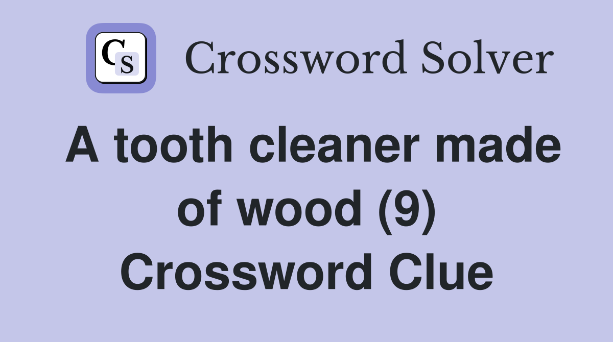 A tooth cleaner made of wood (9) Crossword Clue