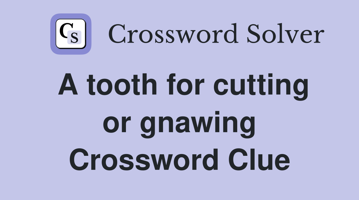 A tooth for cutting or gnawing Crossword Clue
