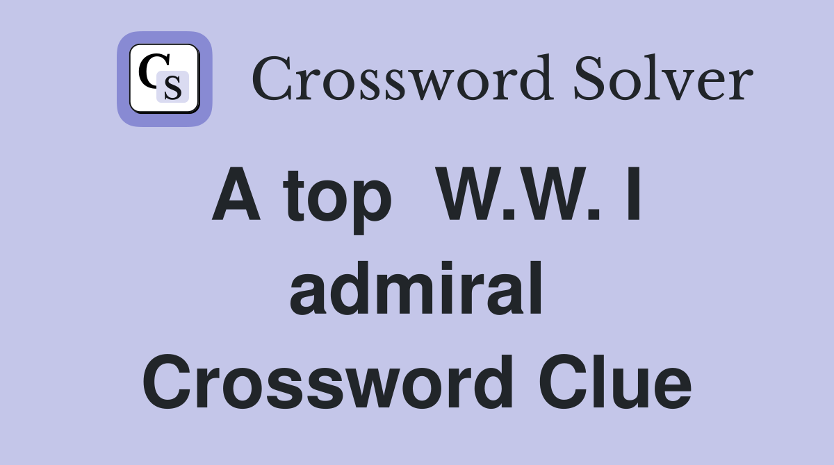 A top  W.W. I admiral Crossword Clue