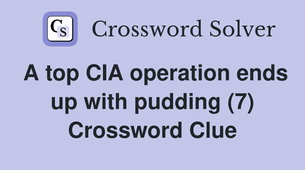 A top CIA operation ends up with pudding (7) Crossword Clue