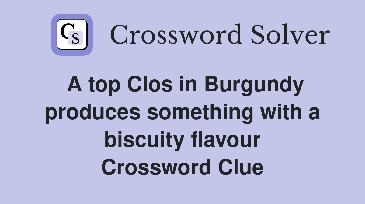 A top Clos in Burgundy produces something with a biscuity flavour Crossword Clue
