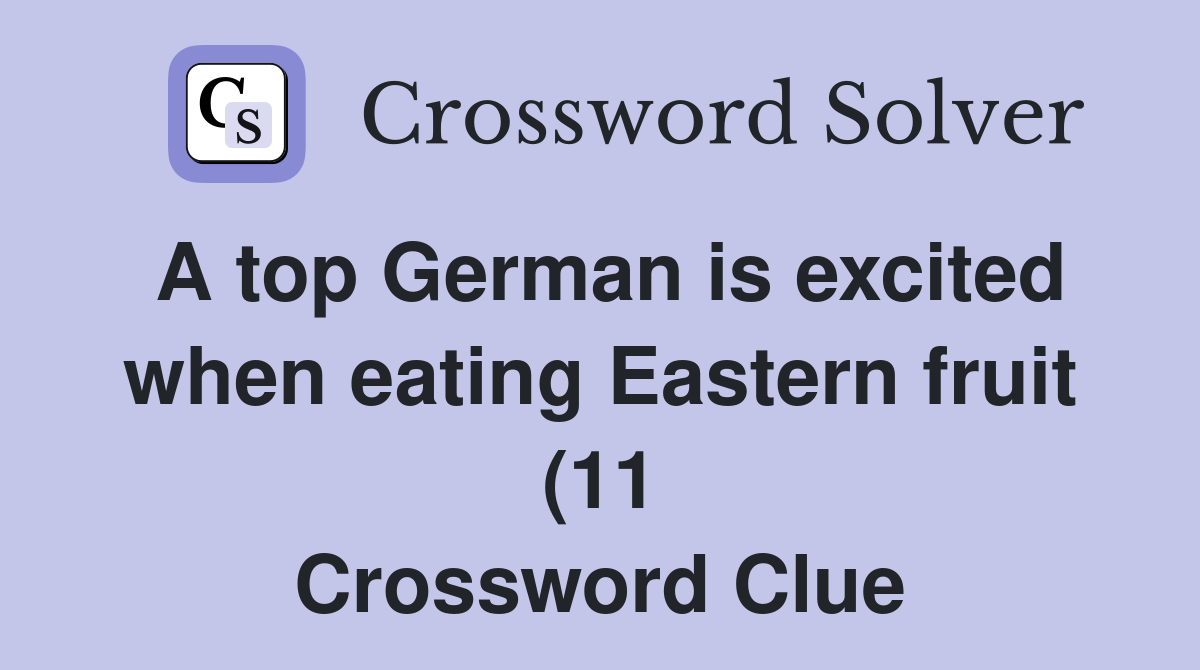 A top German is excited when eating Eastern fruit (11) Crossword Clue A top German is excited when eating Eastern fruit (11) Crossword Clue