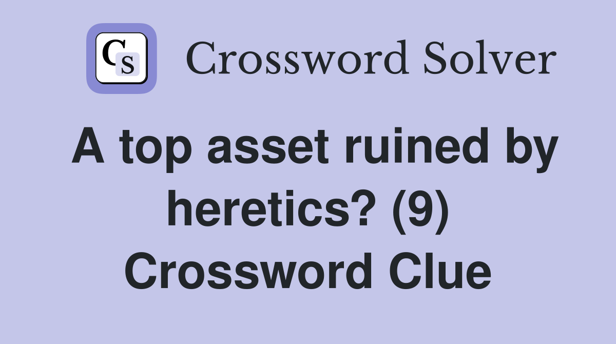 A top asset ruined by heretics? (9) Crossword Clue