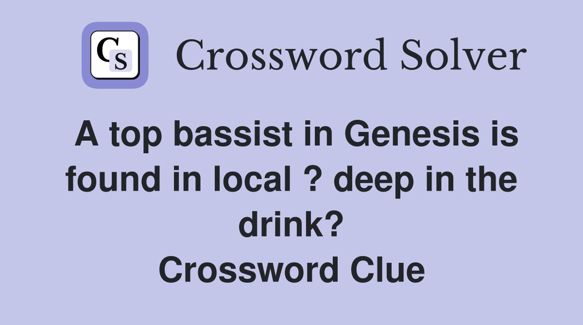 A top bassist in Genesis is found in local ? deep in the drink? Crossword Clue