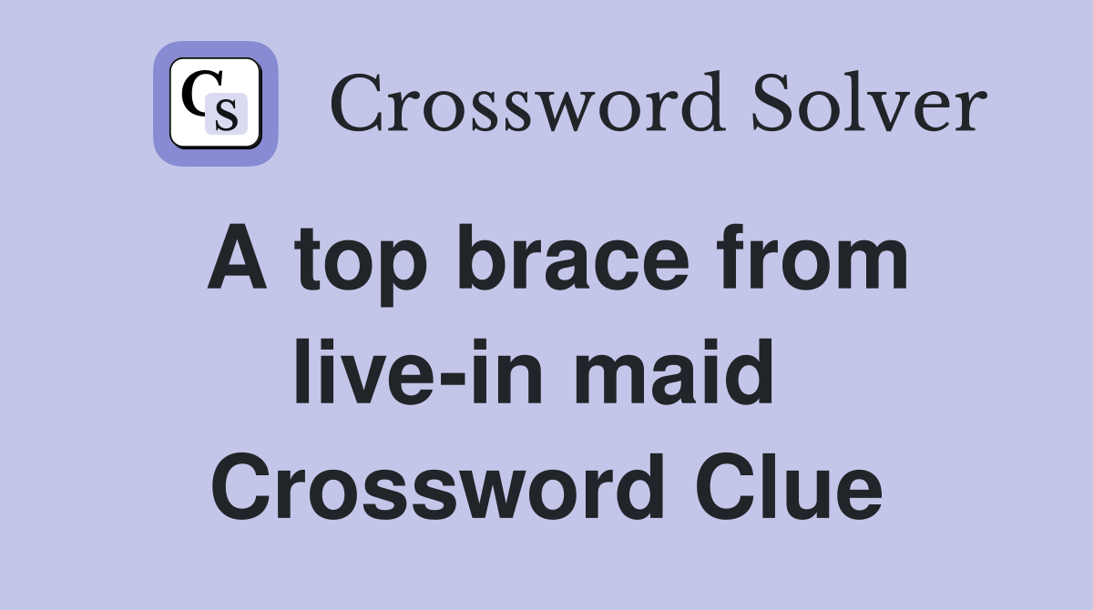A top brace from live-in maid  Crossword Clue
