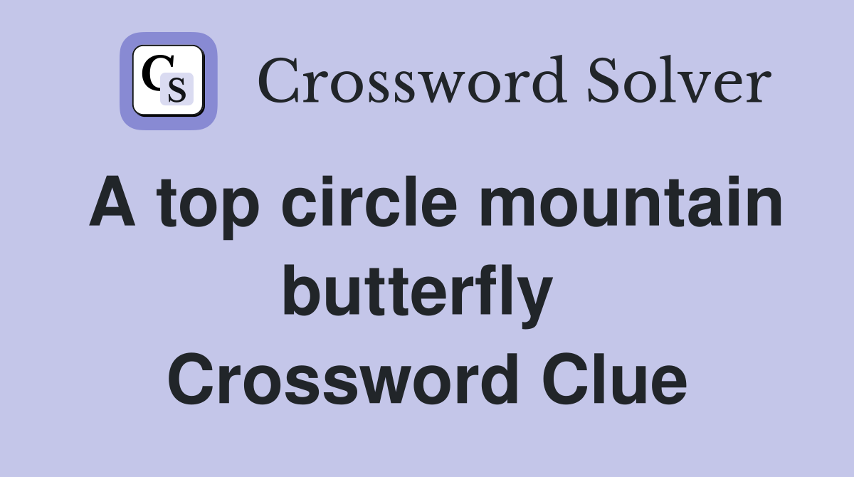 A top circle mountain butterfly  Crossword Clue