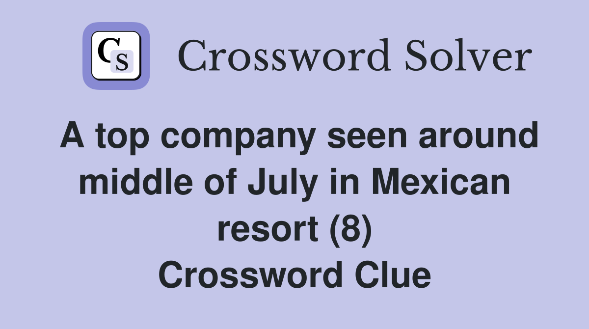 A top company seen around middle of July in Mexican resort (8) Crossword Clue