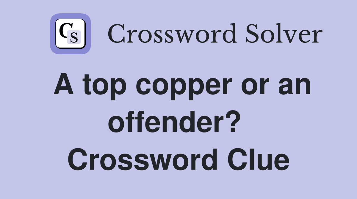 A top copper or an offender?  Crossword Clue