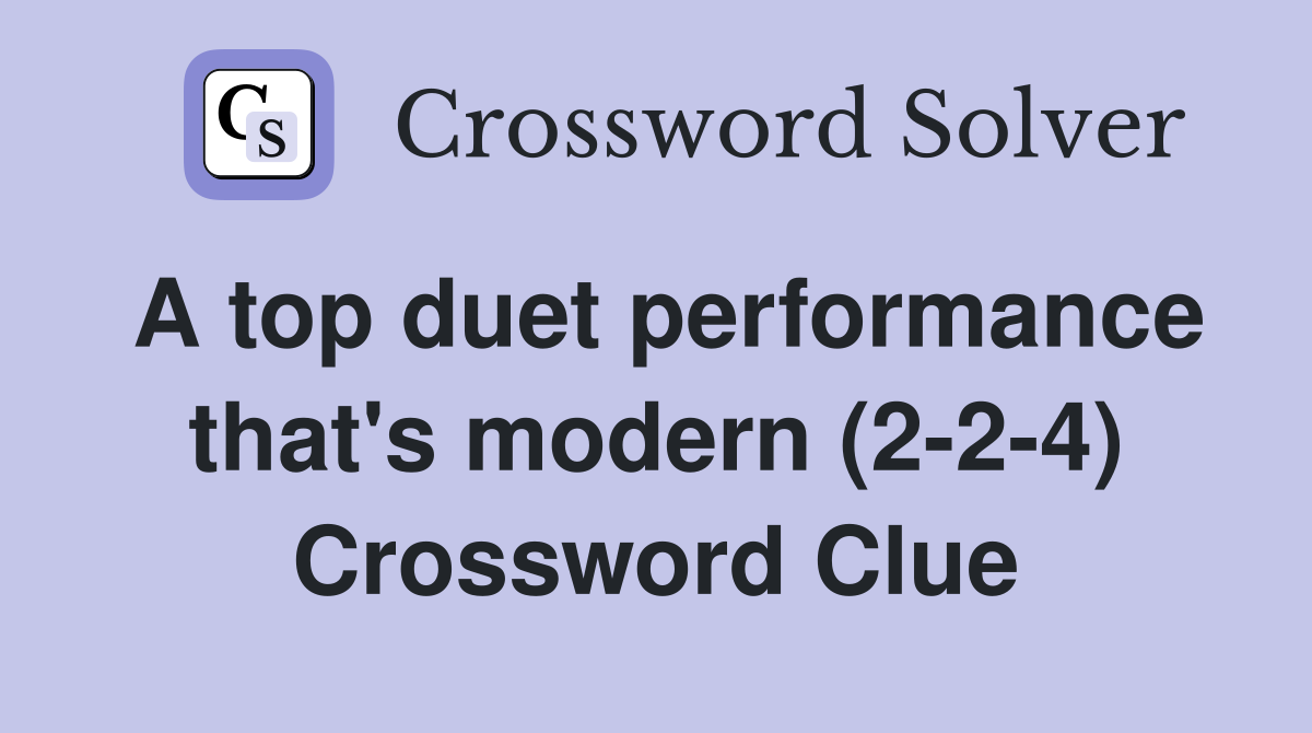 A top duet performance that's modern (2-2-4) Crossword Clue