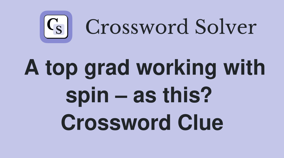 A top grad working with spin – as this?  Crossword Clue