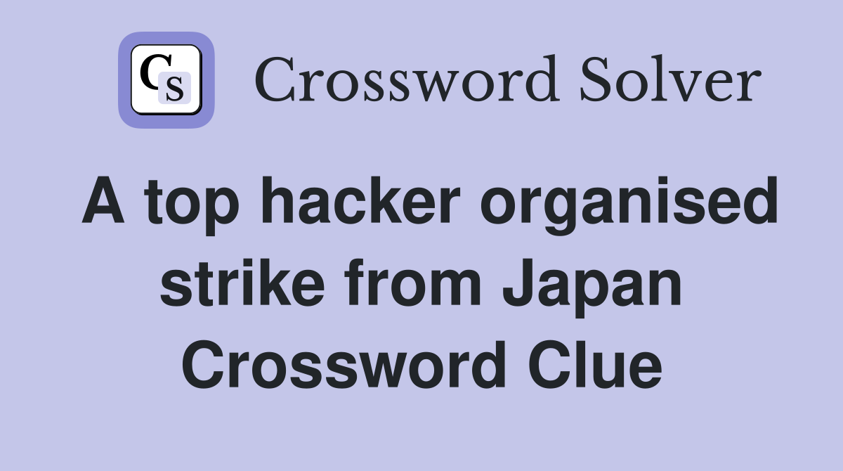 A top hacker organised strike from Japan Crossword Clue