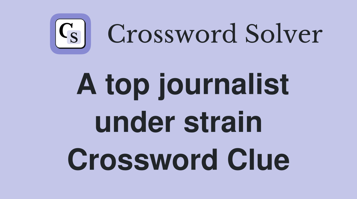 A top journalist under strain Crossword Clue