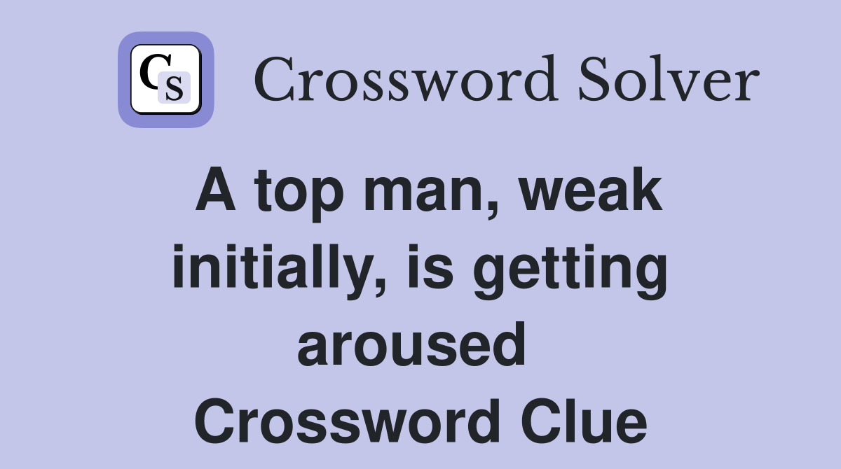 A top man, weak initially, is getting aroused  Crossword Clue