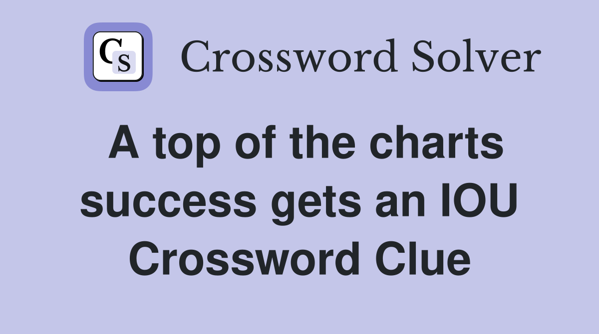 A top of the charts success gets an IOU Crossword Clue