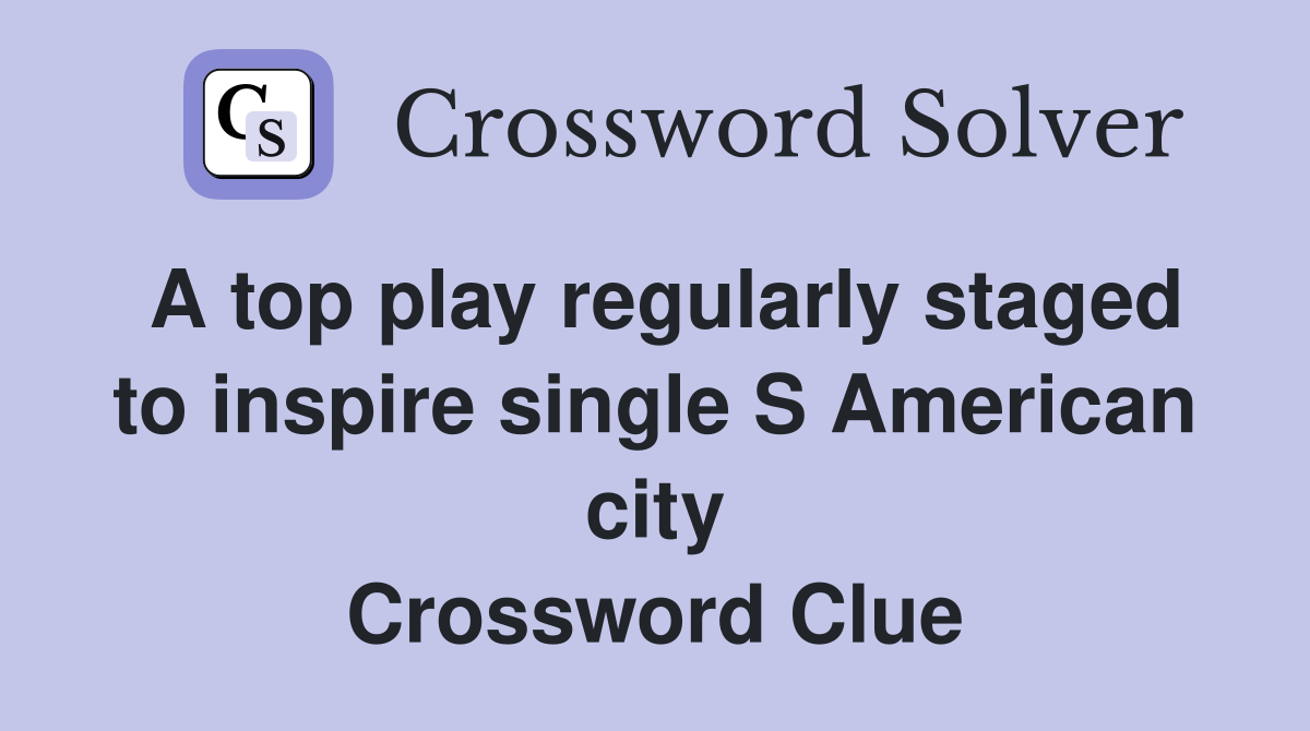 A top play regularly staged to inspire single S American city Crossword Clue