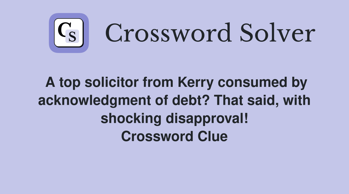 A top solicitor from Kerry consumed by acknowledgment of debt? That said, with shocking disapproval! Crossword Clue