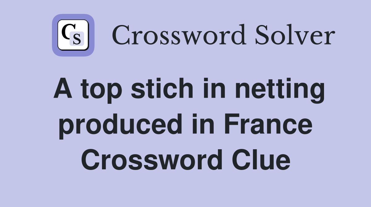 A top stich in netting produced in France Crossword Clue