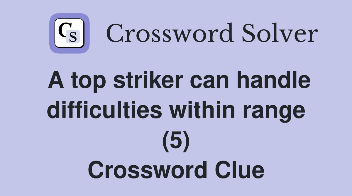 A top striker can handle difficulties within range (5) Crossword Clue