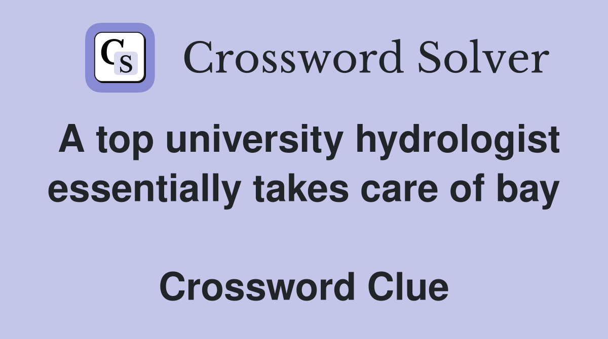 A top university hydrologist essentially takes care of bay  Crossword Clue