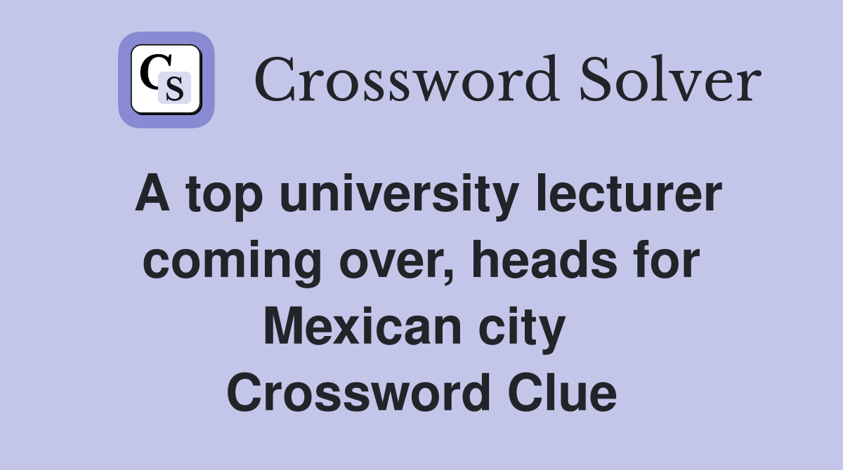 A top university lecturer coming over, heads for Mexican city  Crossword Clue