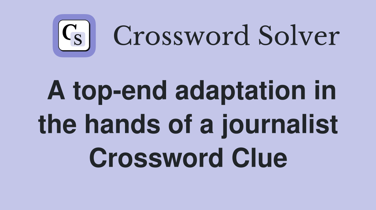 A top-end adaptation in the hands of a journalist Crossword Clue