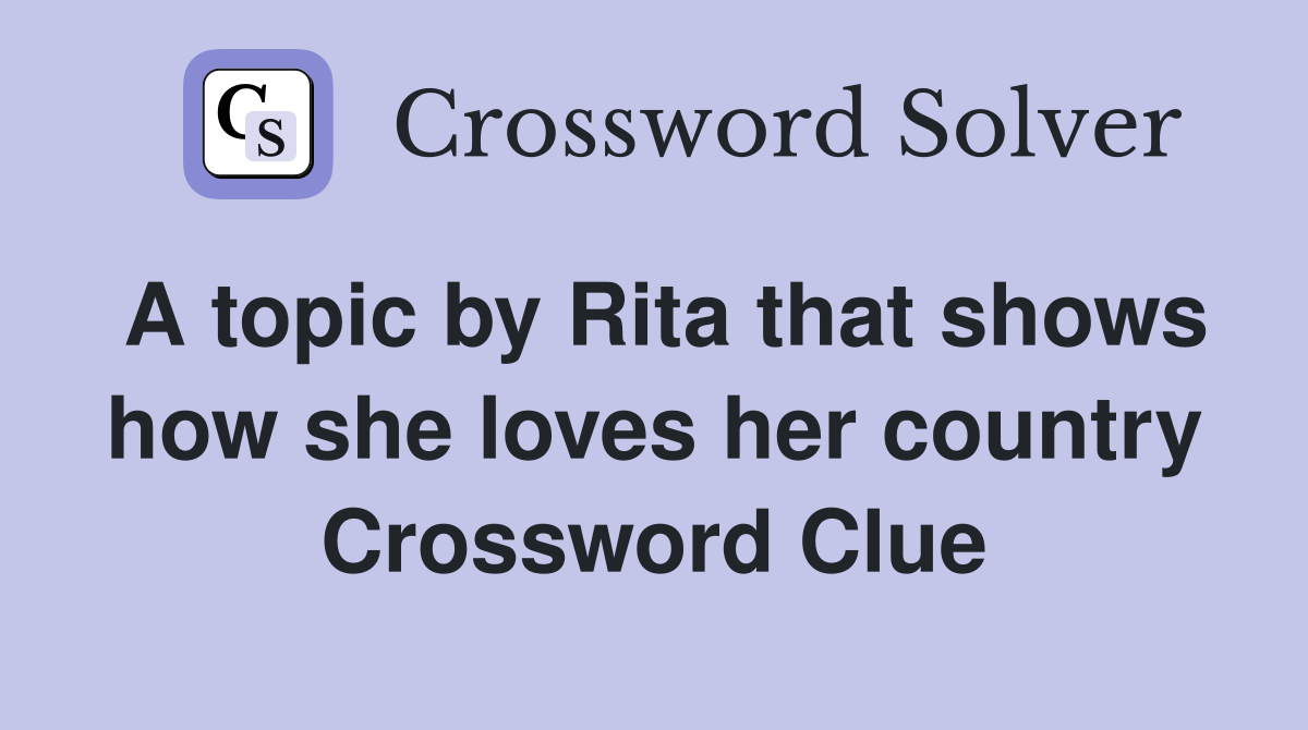 A topic by Rita that shows how she loves her country Crossword Clue