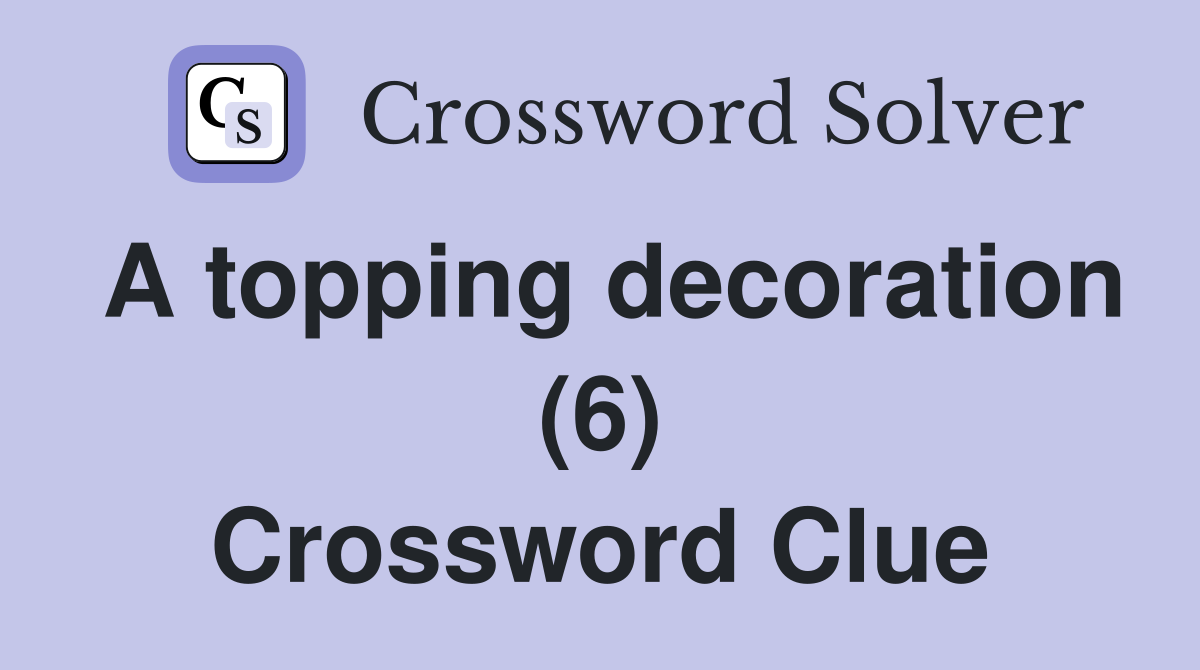 A topping decoration (6) Crossword Clue