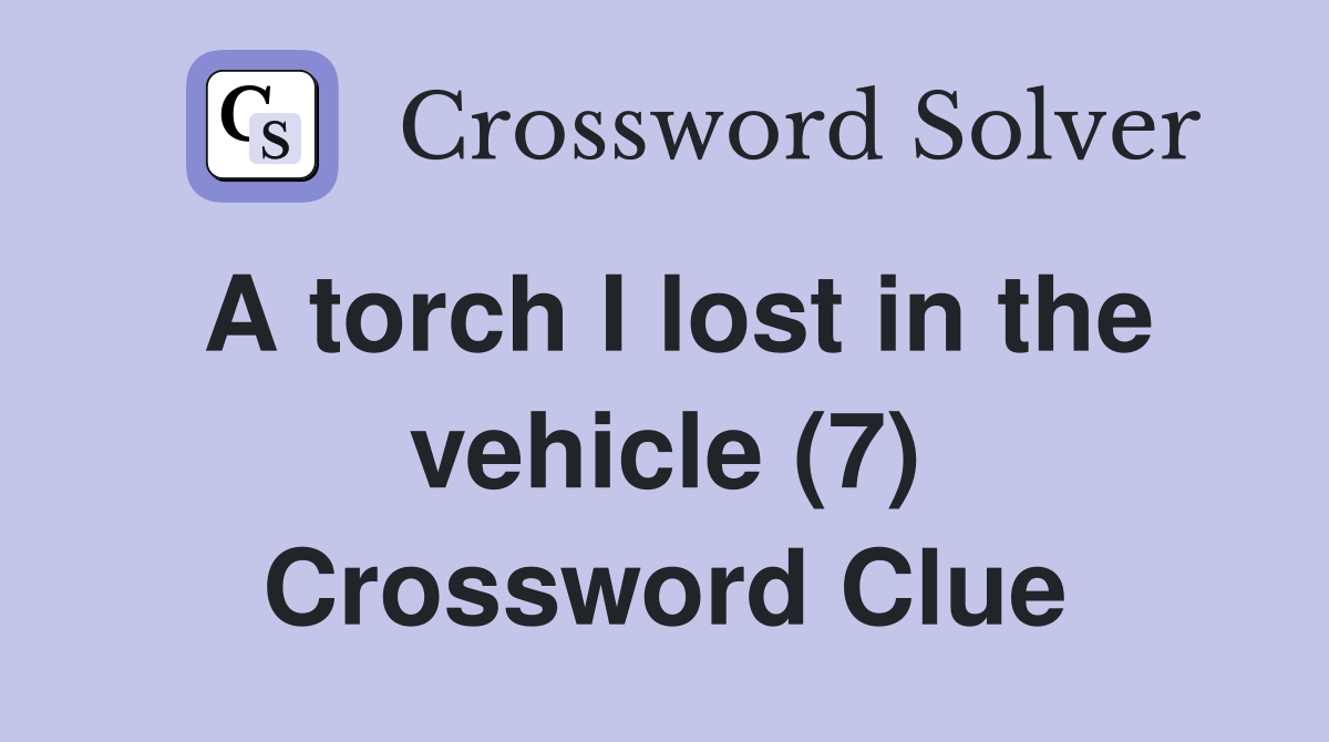 A torch I lost in the vehicle (7) Crossword Clue