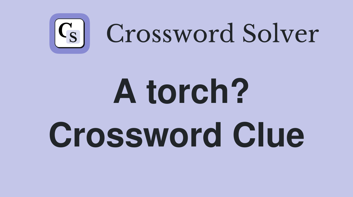 A torch? Crossword Clue