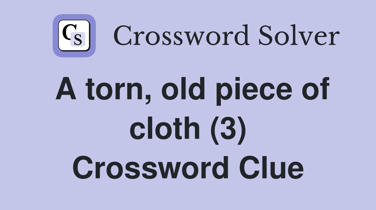A torn, old piece of cloth (3) Crossword Clue