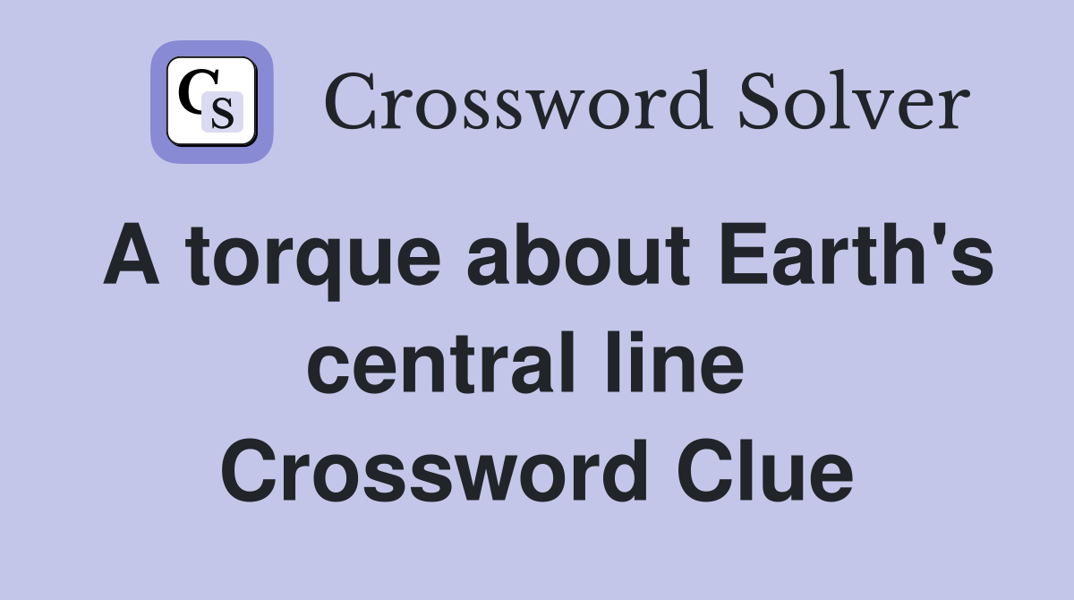 A torque about Earth's central line  Crossword Clue