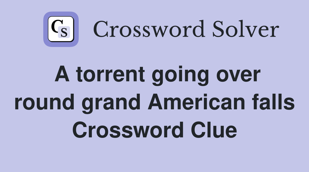 A torrent going over round grand American falls Crossword Clue