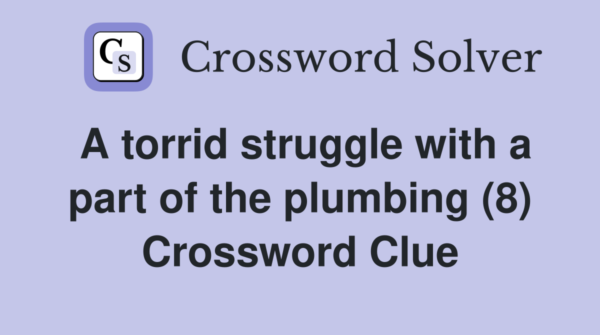A torrid struggle with a part of the plumbing (8) Crossword Clue