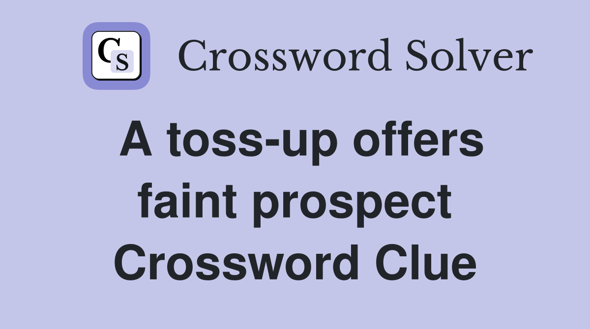 A toss-up offers faint prospect Crossword Clue