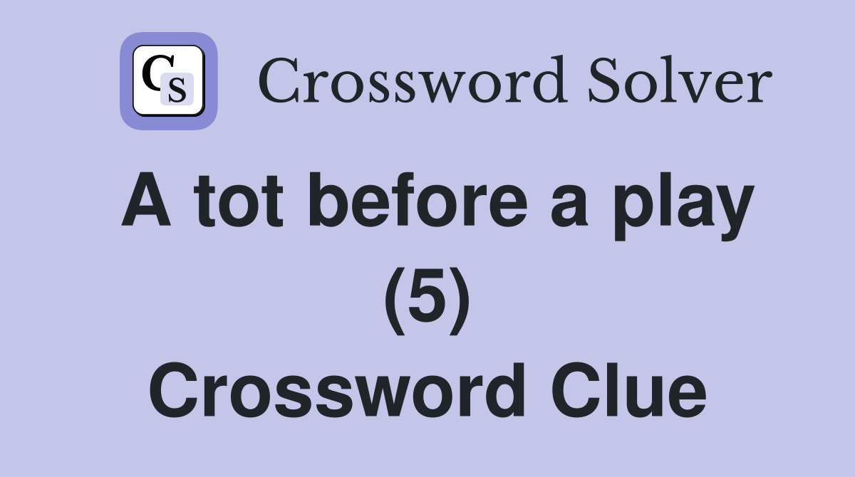 A tot before a play (5) Crossword Clue