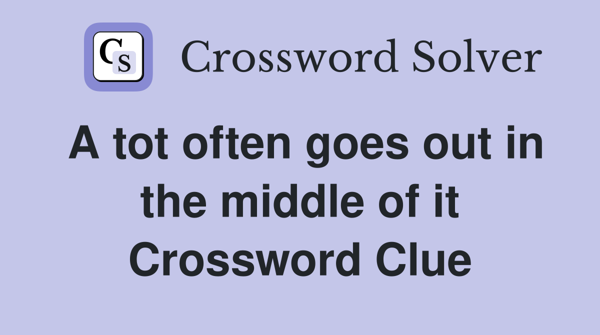 A tot often goes out in the middle of it Crossword Clue
